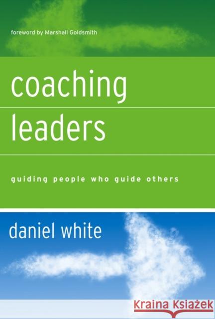 Coaching Leaders: Guiding People Who Guide Others White, Daniel 9780787977146 Jossey-Bass