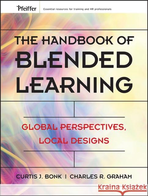 The Handbook of Blended Learning: Global Perspectives, Local Designs Bonk, Curtis J. 9780787977580