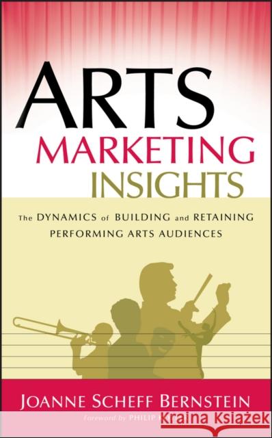 Arts Marketing Insights: The Dynamics of Building and Retaining Performing Arts Audiences Bernstein, Joanne Scheff 9780787978440 Jossey-Bass