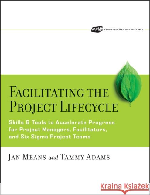 Facilitating the Project Lifecycle: The Skills & Tools to Accelerate Progress for Project Managers, Facilitators, and Six SIGMA Project Teams [With CD Means, Janet A. 9780787978754 Jossey-Bass