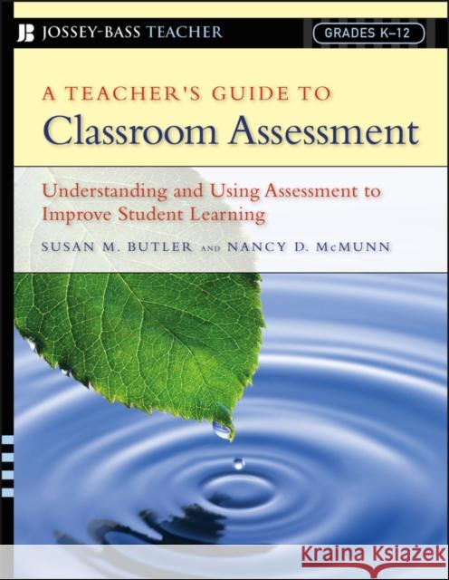 A Teacher's Guide to Classroom Assessment: Understanding and Using Assessment to Improve Student Learning Butler, Susan M. 9780787978778 0
