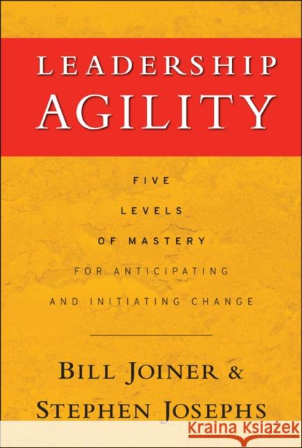 Leadership Agility: Five Levels of Mastery for Anticipating and Initiating Change Josephs, Stephen A. 9780787979133 John Wiley & Sons Inc