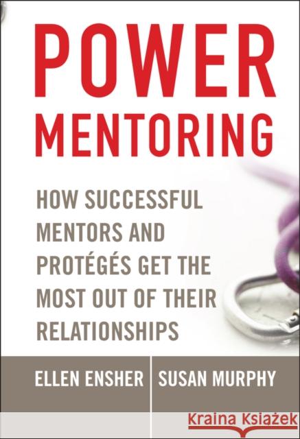 Power Mentoring : How Successful Mentors and Proteges Get the Most Out of Their Relationships Ellen A. Ensher Susan E. Murphy 9780787979522 Jossey-Bass