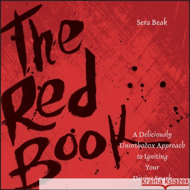 The Red Book: A Deliciously Unorthodox Approach to Igniting Your Divine Spark Beak, Sera J. 9780787980542 John Wiley & Sons Inc