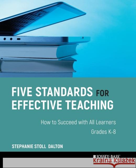 Five Standards for Effective Teaching: How to Succeed with All Learners, Grades K-8 Stoll Dalton, Stephanie 9780787980931