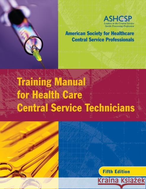 Training Manual for Health Care Central Service Technicians American Society For Healthcare Central Service Professional 9780787982447 JOHN WILEY AND SONS LTD