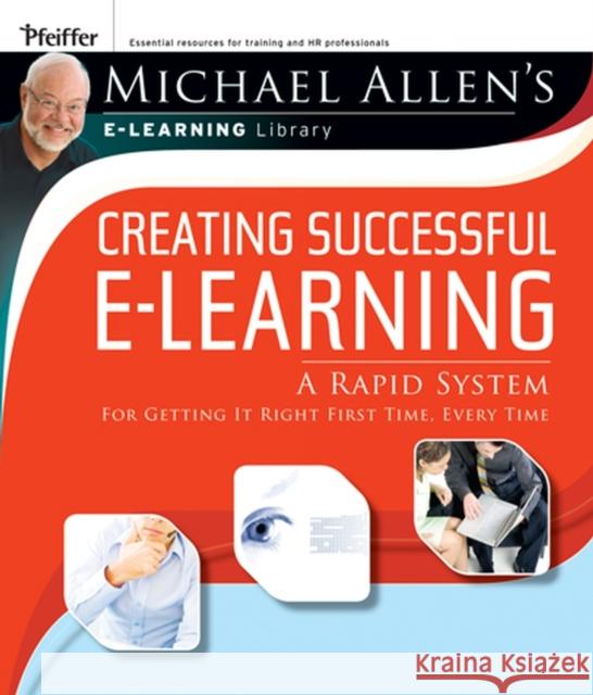 Creating Successful E-Learning: A Rapid System for Getting It Right First Time, Every Time Allen, Michael W. 9780787983000 Pfeiffer & Company