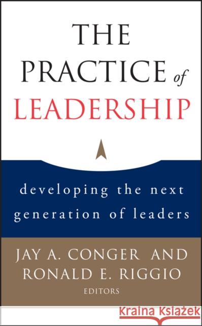 The Practice of Leadership: Developing the Next Generation of Leaders Conger, Jay a. 9780787983055 Jossey-Bass