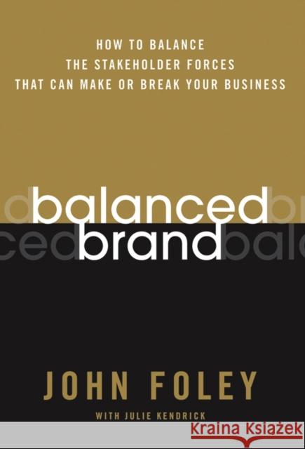 Balanced Brand: How to Balance the Stakeholder Forces That Can Make or Break Your Business Foley, John 9780787983093 Jossey-Bass