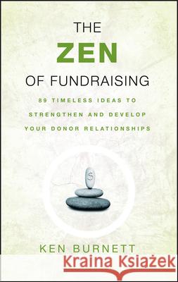 The Zen of Fundraising : 89 Timeless Ideas to Strengthen and Develop Your Donor Relationships Ken Burnett 9780787983147 