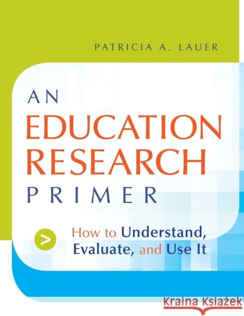 An Education Research Primer: How to Understand, Evaluate and Use It Lauer, Patricia A. 9780787983239 Jossey-Bass