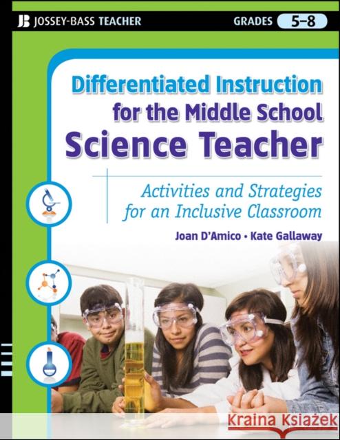 Differentiated Instruction for the Middle School Science Teacher: Activities and Strategies for an Inclusive Classroom D'Amico, Karen E. 9780787984670 Jossey-Bass