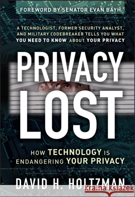 Privacy Lost: How Technology Is Endangering Your Privacy David H. Holtzman Evan Bayh 9780787985110 Jossey-Bass