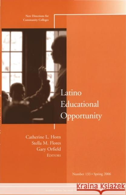 Latino Educational Opportunity: New Directions for Community Colleges, Number 133 Catherine L. Horn, Stella M. Flores, Gary Orfield 9780787986247