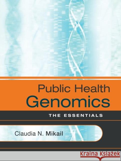 Public Health Genomics: The Essentials Claudia N. Mikail 9780787986841 JOHN WILEY AND SONS LTD