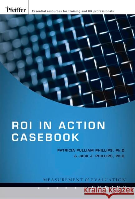 Roi in Action Casebook Phillips, Jack J. 9780787987176 Pfeiffer & Company