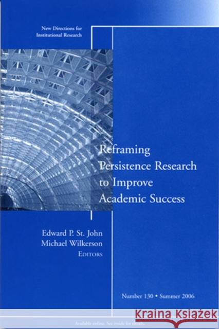 Reframing Persistence Research to Improve Academic Success: New Directions for Institutional Research, Number 130 Edward P. St. John, Michael Wilkerson 9780787987596 John Wiley & Sons Inc
