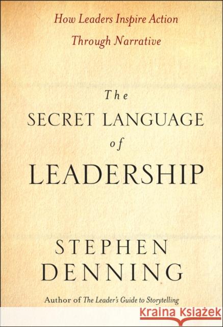 The Secret Language of Leadership: How Leaders Inspire Action Through Narrative Denning, Stephen 9780787987893