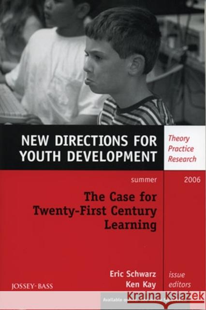 The Case for Twenty–First Century Learning: New Directions for Youth Development, Number 110 Eric Schwarz, Ken Kay 9780787988272 John Wiley & Sons Inc