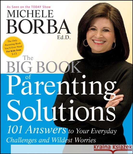 The Big Book of Parenting Solutions : 101 Answers to Your Everyday Challenges and Wildest Worries Michele Borba 9780787988319 Jossey-Bass