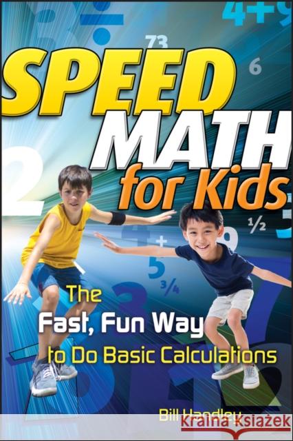Speed Math for Kids: The Fast, Fun Way to Do Basic Calculations Handley, Bill 9780787988630 0