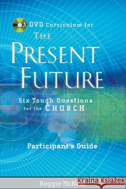 Participant's Guide to the DVD Collection for the Present Future: Six Tough Questions for the Church McNeal, Reggie 9780787991708 Jossey-Bass