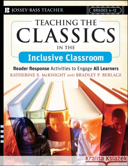 Teaching the Classics in the Inclusive Classroom : Reader Response Activities to Engage All Learners Katherine S. McKnight Bradley P. Berlage McKnight 9780787994068 