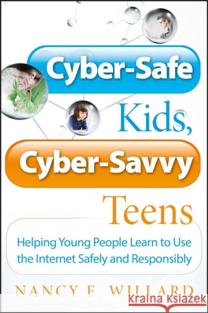 Cyber-Safe Kids, Cyber-Savvy Teens: Helping Young People Learn to Use the Internet Safely and Responsibly Willard, Nancy E. 9780787994174