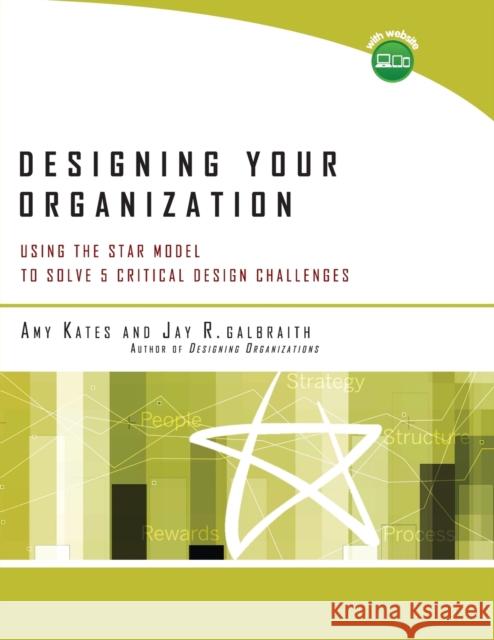 Designing Your Organization: Using the STAR Model to Solve 5 Critical Design Challenges Jay R. (Center for Effective Organizations at the University of Southern California) Galbraith 9780787994945