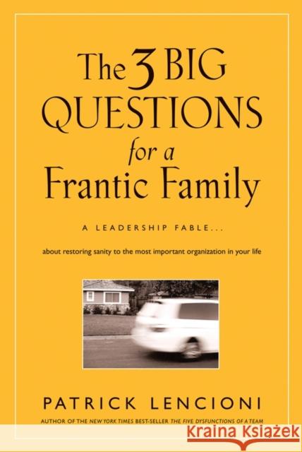 The 3 Big Questions for a Frantic Family: A Leadership Fable... about Restoring Sanity to the Most Important Organization in Your Life Lencioni, Patrick M. 9780787995324 0