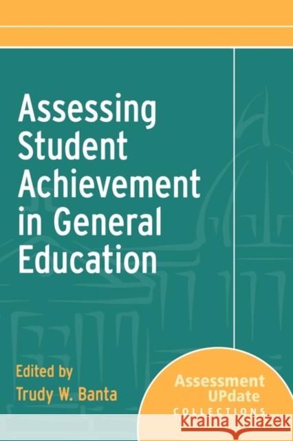 Assessing Student Achievement in General Education: Assessment Update Collections Trudy W. Banta 9780787995737 John Wiley & Sons Inc