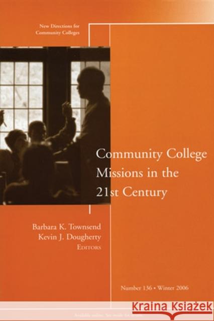 Community College Missions in the 21st Century: New Directions for Community Colleges, Number 136 Barbara K. Townsend, Kevin J. Dougherty 9780787995751