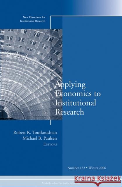 Applying Economics to Institutional Research : New Directions for Institutional Research, Number 132 Robert K. Toutkoushian Michael B. Paulsen 9780787995768