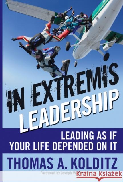 In Extremis Leadership: Leading As If Your Life Depended On It Thomas A. (West Point) Kolditz 9780787996048