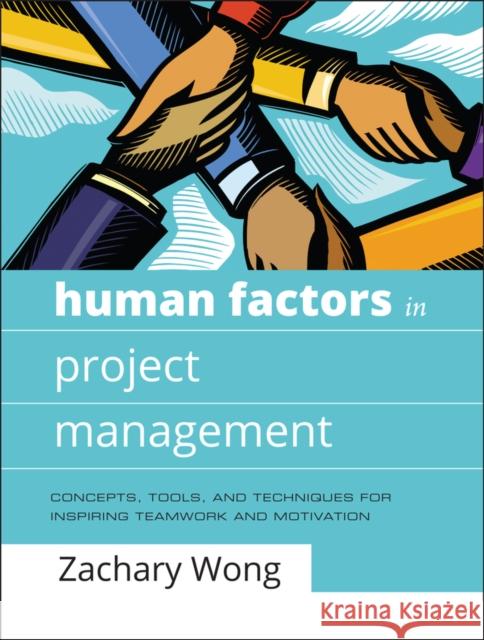 Human Factors in Project Management: Concepts, Tools, and Techniques for Inspiring Teamwork and Motivation Wong, Zachary 9780787996291