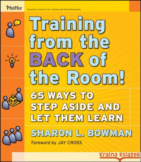 Training from the Back of the Room!: 65 Ways to Step Aside and Let Them Learn Bowman, Sharon L. 9780787996628
