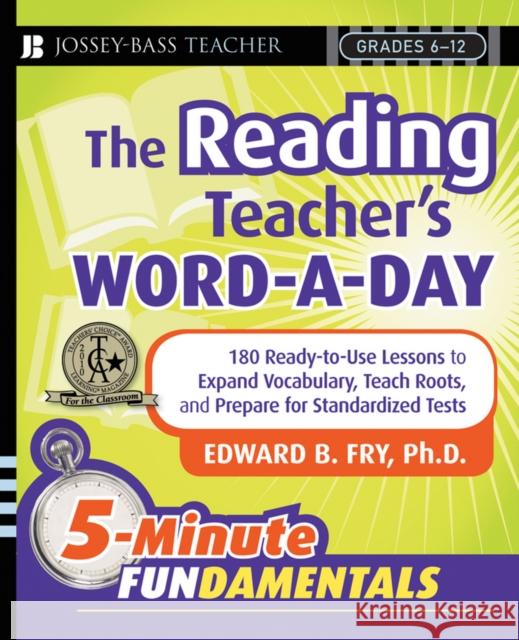 The Reading Teacher's Word-A-Day Grades 6-12: 180 Ready-To-Use Lessons to Expand Vocabulary, Teach Roots, and Prepare for Standardized Tests Fry, Edward B. 9780787996956 Jossey-Bass