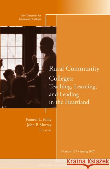Rural Community Colleges: Teaching, Learning, and Leading in the Heartland: New Directions for Community Colleges, Number 137 Pamela L. Eddy, John P. Murray 9780787997205