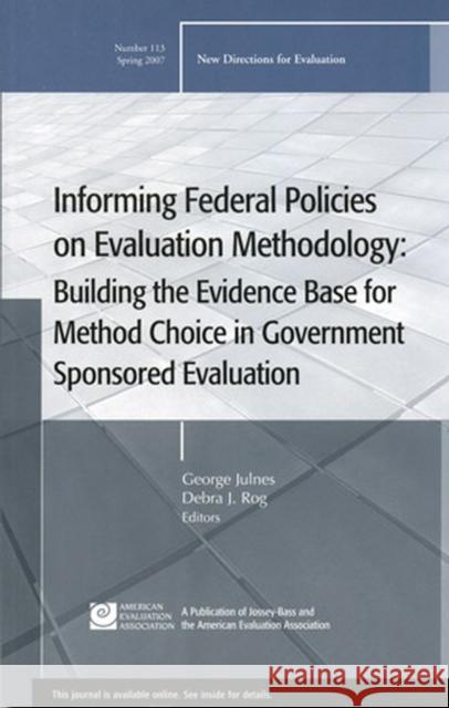 Informing Federal Policies on Evaluation Methodology: Building the Evidence Base for Method Choice in Government Sponsored Evaluations: New Directions for Evaluation, Number 113 George Julnes, Debra J. Rog 9780787997342