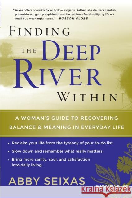 Finding the Deep River Within: A Woman's Guide to Recovering Balance and Meaning in Everyday Life Seixas, Abby 9780787997496