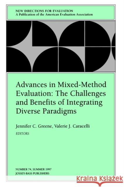 Advances in Mixed-Method Evaluation: The Challenges and Benefits of Integrating Diverse Paradigms : New Directions for Evaluation, Number 74 Jennifer C. Greene Valerie J. Caracelli Ev 9780787998226