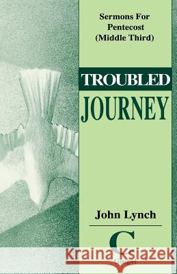 Troubled Journey: Sermons for Pentecost (Middle Third) Cycle C Gospel Texts John Lynch 9780788000157 CSS Publishing Company