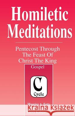 Homiletic Meditations: Pentecost Through The Feast Of Christ The King: Gospel, Cycle C Fetty, Maurice a. 9780788000607 CSS Publishing Company
