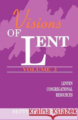 Visions of Lent, Vol. Two: Lenten Congregational Resources Betty Lynn Schwab 9780788002915