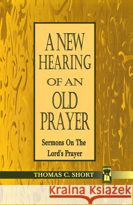 New Hearing of an Old Prayer Thomas C. Short 9780788003233 CSS Publishing Company