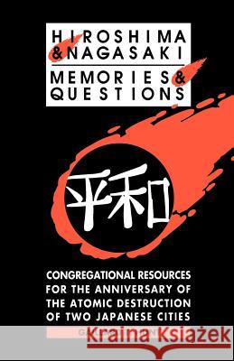 Hiroshima and Nagasaki: Memories and Questions: Congregational Resources for the Anniversary of the Atomic Destruction of Two Japanese Cities Gaillard T. Hunt 9780788003486 CSS Publishing Company