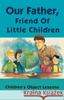 Our Father, Friend Of Little Children: Children's Object Lessons Runk, Wes 9780788003721 CSS Publishing Company