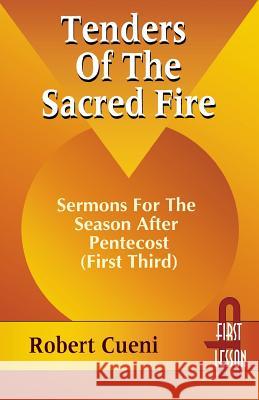 Tenders of the Sacred Fire: Sermons for the Season After Pentecost (First Third): Cycle A, First Lesson Texts R. Robert Cueni 9780788004506 CSS Publishing Company