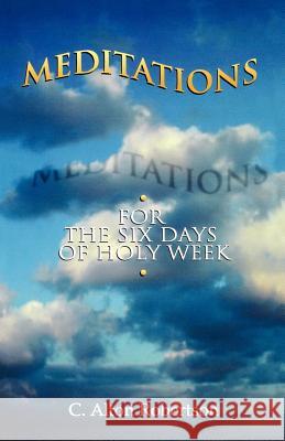 Meditations for the Six Days Of Holy Week Robertson, C. Alton 9780788007316 C S S Publishing Company