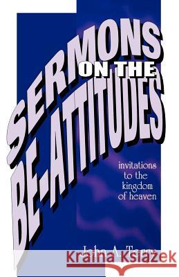 Sermons on the Be Attitudes: Invitations To The Kingdom Of Heaven Terry, John A. 9780788007644